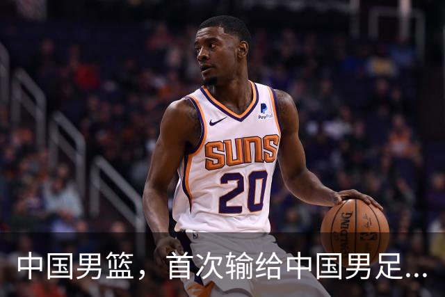 中国男篮，首次输给中国男足...