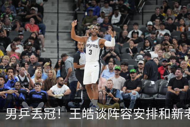 男乒丢冠！王皓谈阵容安排和新老交替，寄语大家多理解球员和教练